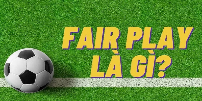 Fair Play là gì? Fair Play có nguồn gốc từ đâu?